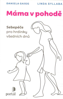 Gaigg Daniela: Máma v pohodě - Sebepéče pro hrdinky všedních dnů