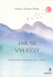 Rohr Heinz Peter: Jak se vyléčit - Osvobození duše od viny a studu
