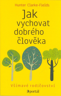 Clarke-Fields Hunter: Jak vychovat dobrého člověka - Všímavé rodičovství