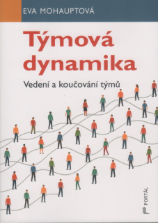 Mohauptová Eva: Týmová dynamika - Vedení a koučování týmů
