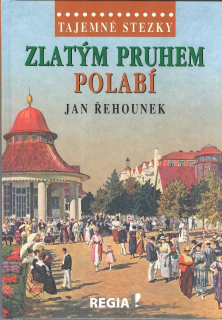 Řehounek Jan: Zlatým pruhem Polabí /Tajemné stezky/