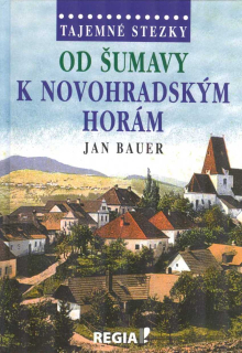 Bauer Jan: Od Šumavy k Novohradským horám /Tajemné stezky/