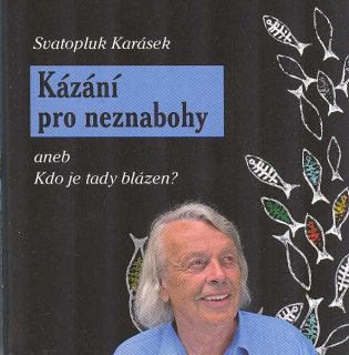 Karásek Svatopluk: Kázání pro neznabohy aneb Kdo je tady blázen?