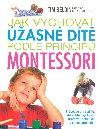Seldin Tim: Jak vychovat úžasné dítě podle principů Montessori