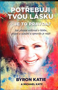 Byron Katie: Potřebuji tvou lásku - je to pravda?