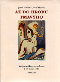 Váchal J., Hodek J.: Až do hrobu tmavýho-Vzájemná korespondence 1912-69