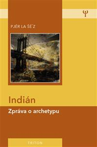 Pjér la Šé'z: Indián - Zpráva o archetypu