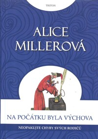 Millerová Alice: Na počátku byla výchova