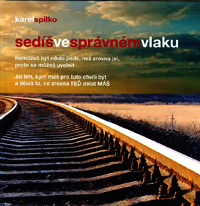 Spilko Karel: Sedíš ve správném vlaku