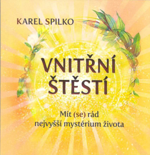 Spilko Karel: Vnitřní štěstí - Mít (se) rád ...