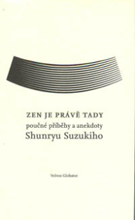 Suzuki Shunryu: Zen je právě tady - poučné příběhy a anekdoty