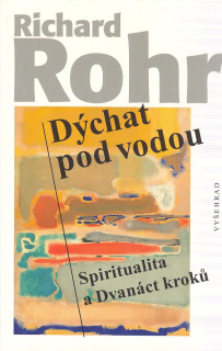 Rohr Richard: Dýchat pod vodou - Spiritualita a Dvanáct kroků