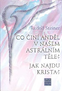 Steiner Rudolf: Co činí Anděl v našem astrálním těle? ...